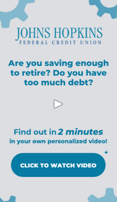 Johns Hopkins Federal Credit Union. Are you saving enough to retire? Do you have too much debt? Find out in 2 mins in your own personalized videos.